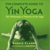 The Complete Guide to Yin Yoga: The Philosophy and Practice of Yin Yoga