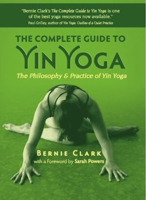 The Complete Guide to Yin Yoga: The Philosophy and Practice of Yin Yoga