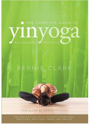 The Complete Guide to Yin Yoga: The Philosophy and Practice of Yin Yoga