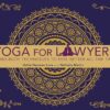 Yoga for Lawyers: Mind-Body Techniques to Feel Better All the Time